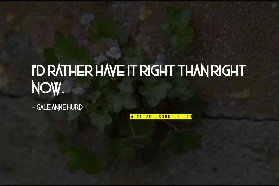 Bertunang Quotes By Gale Anne Hurd: I'd rather have it right than right now. Bertunang Quotes By Gale Anne Hurd: I'd rather have it right than right now.