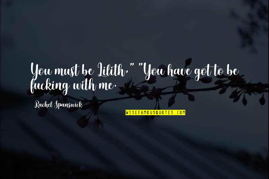 Bertuol Imoveis Quotes By Rachel Spanswick: You must be Lilith," "You have got to Bertuol Imoveis Quotes By Rachel Spanswick: You must be Lilith," "You have got to