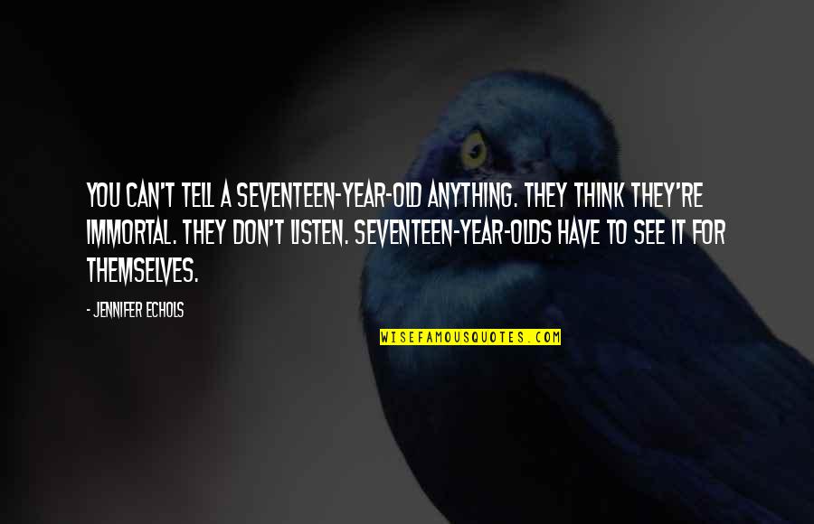 Bertuola Quotes By Jennifer Echols: You can't tell a seventeen-year-old anything. They think Bertuola Quotes By Jennifer Echols: You can't tell a seventeen-year-old anything. They think