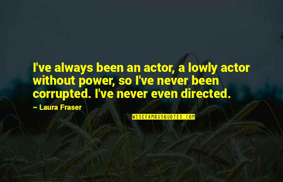 Bertuola Quotes By Laura Fraser: I've always been an actor, a lowly actor Bertuola Quotes By Laura Fraser: I've always been an actor, a lowly actor