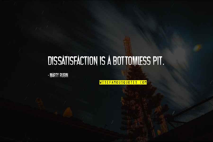 Bertuola Quotes By Marty Rubin: Dissatisfaction is a bottomless pit. Bertuola Quotes By Marty Rubin: Dissatisfaction is a bottomless pit.