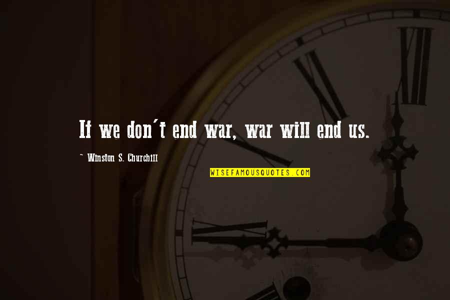 Bertuola Quotes By Winston S. Churchill: If we don't end war, war will end Bertuola Quotes By Winston S. Churchill: If we don't end war, war will end