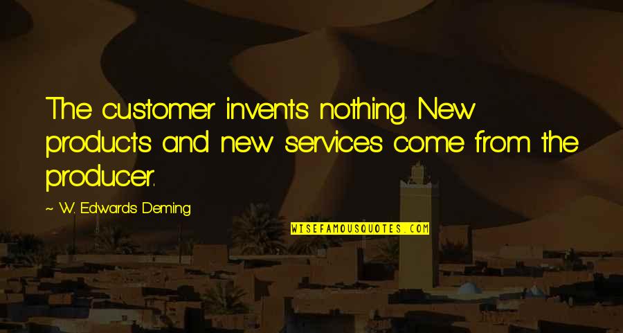 Bertus Srl Quotes By W. Edwards Deming: The customer invents nothing. New products and new