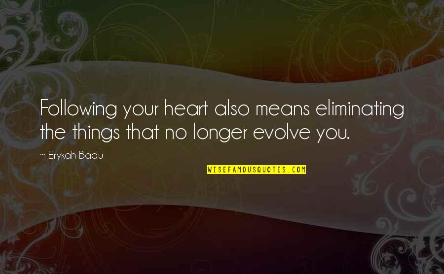 Bertuzzi Quotes By Erykah Badu: Following your heart also means eliminating the things