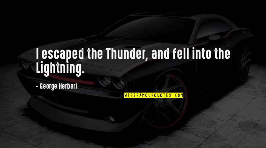 Bertwell Road Quotes By George Herbert: I escaped the Thunder, and fell into the Bertwell Road Quotes By George Herbert: I escaped the Thunder, and fell into the