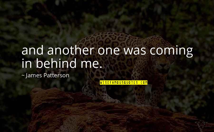 Beru Quotes By James Patterson: and another one was coming in behind me. Beru Quotes By James Patterson: and another one was coming in behind me.