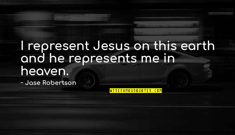 Beru Quotes By Jase Robertson: I represent Jesus on this earth and he Beru Quotes By Jase Robertson: I represent Jesus on this earth and he