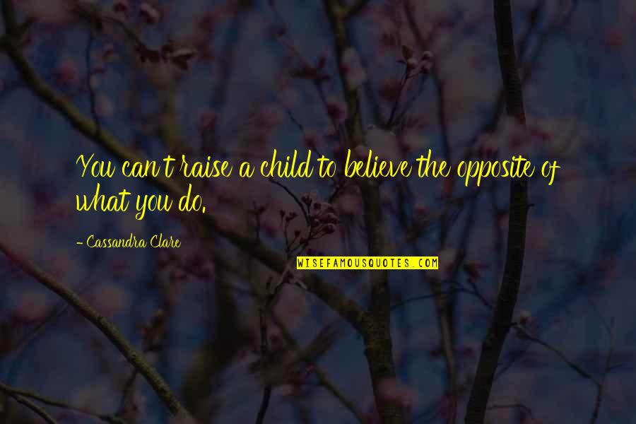 Beruang Madu Quotes By Cassandra Clare: You can't raise a child to believe the Beruang Madu Quotes By Cassandra Clare: You can't raise a child to believe the