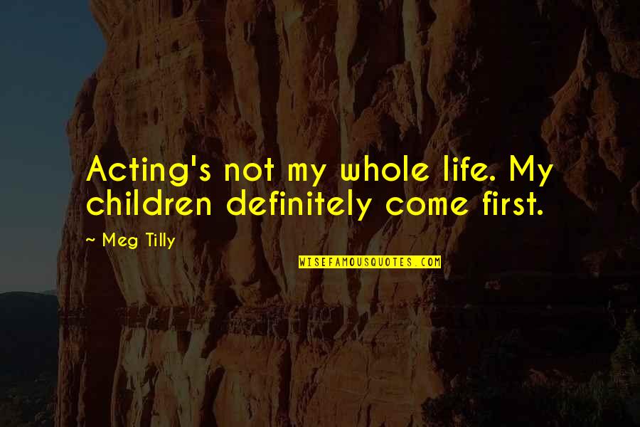 Beruang Madu Quotes By Meg Tilly: Acting's not my whole life. My children definitely