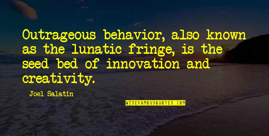 Berubes Chrome Quotes By Joel Salatin: Outrageous behavior, also known as the lunatic fringe,