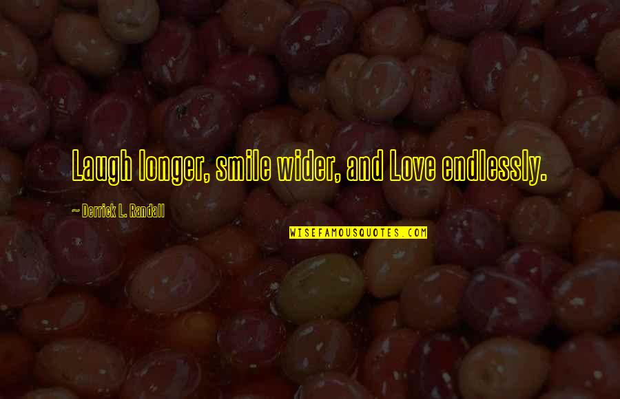 Berufsbildungsgesetz Quotes By Derrick L. Randall: Laugh longer, smile wider, and Love endlessly.