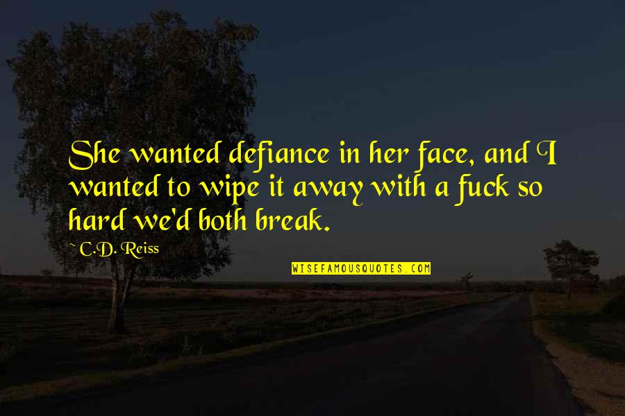 Berugok Quotes By C.D. Reiss: She wanted defiance in her face, and I