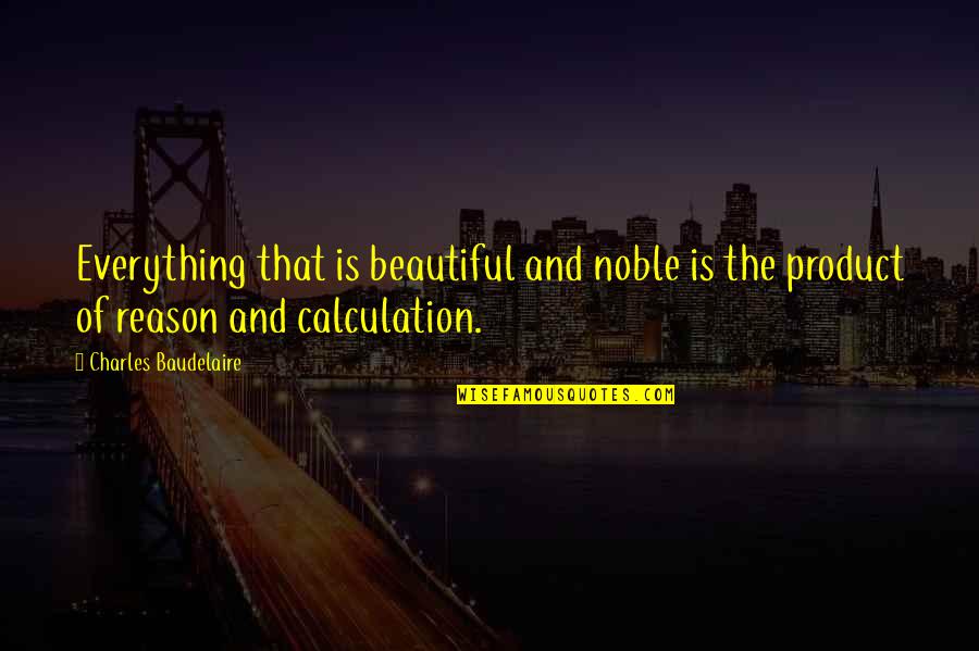 Berugok Quotes By Charles Baudelaire: Everything that is beautiful and noble is the