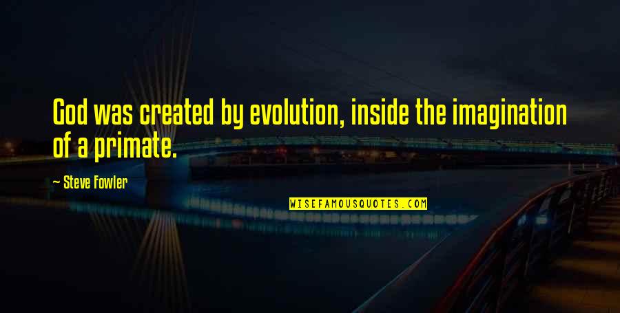 Berugok Quotes By Steve Fowler: God was created by evolution, inside the imagination