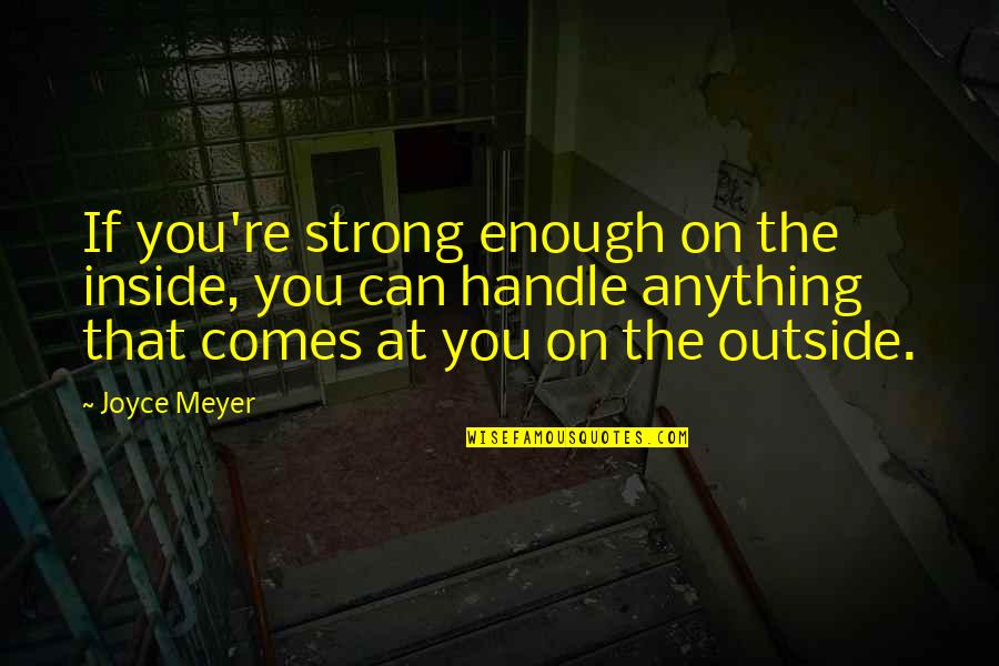 Beruldh Quotes By Joyce Meyer: If you're strong enough on the inside, you