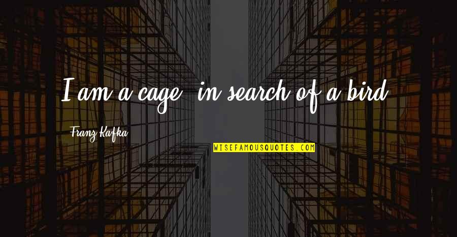 Beruntungnya Quotes By Franz Kafka: I am a cage, in search of a
