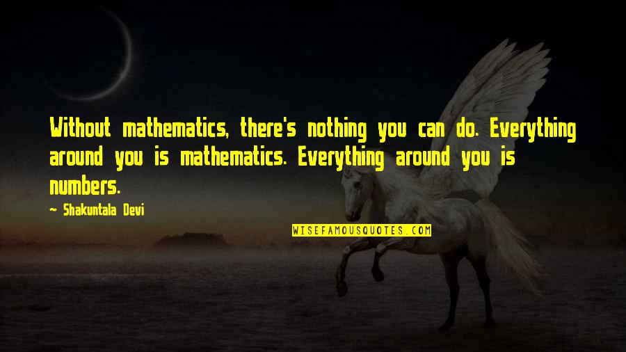 Beruntungnya Quotes By Shakuntala Devi: Without mathematics, there's nothing you can do. Everything