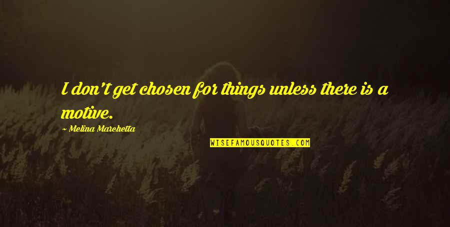 Berupa Apa Quotes By Melina Marchetta: I don't get chosen for things unless there Berupa Apa Quotes By Melina Marchetta: I don't get chosen for things unless there