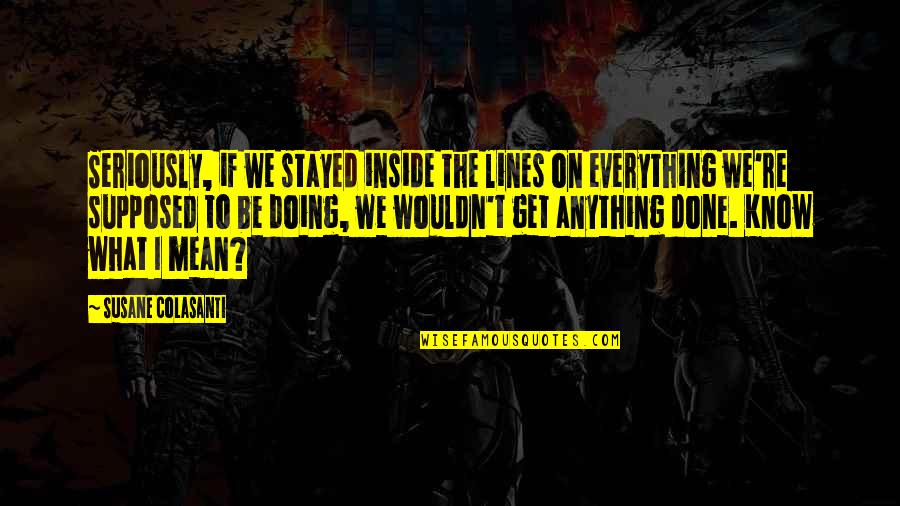 Beruska Quotes By Susane Colasanti: Seriously, if we stayed inside the lines on Beruska Quotes By Susane Colasanti: Seriously, if we stayed inside the lines on