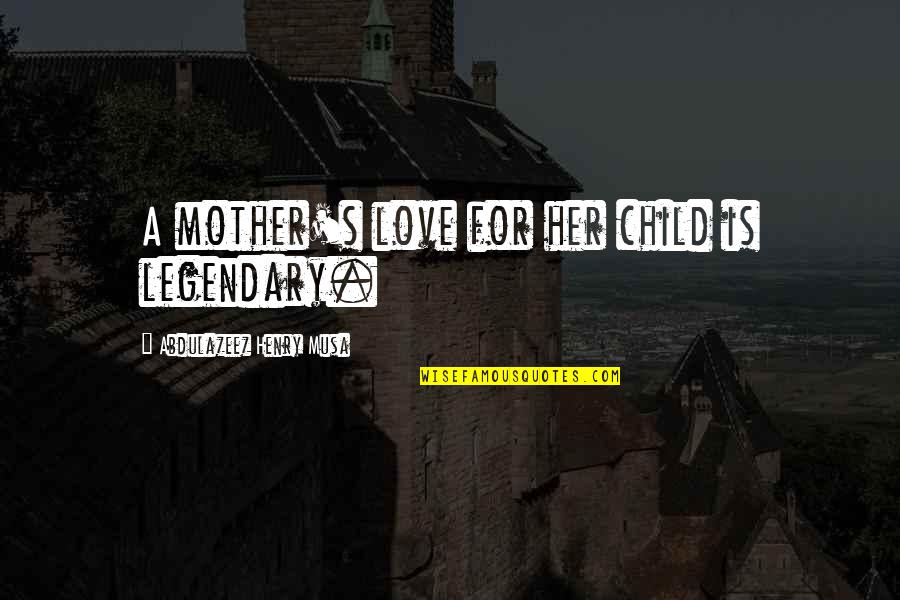 Bervar Quotes By Abdulazeez Henry Musa: A mother's love for her child is legendary. Bervar Quotes By Abdulazeez Henry Musa: A mother's love for her child is legendary.