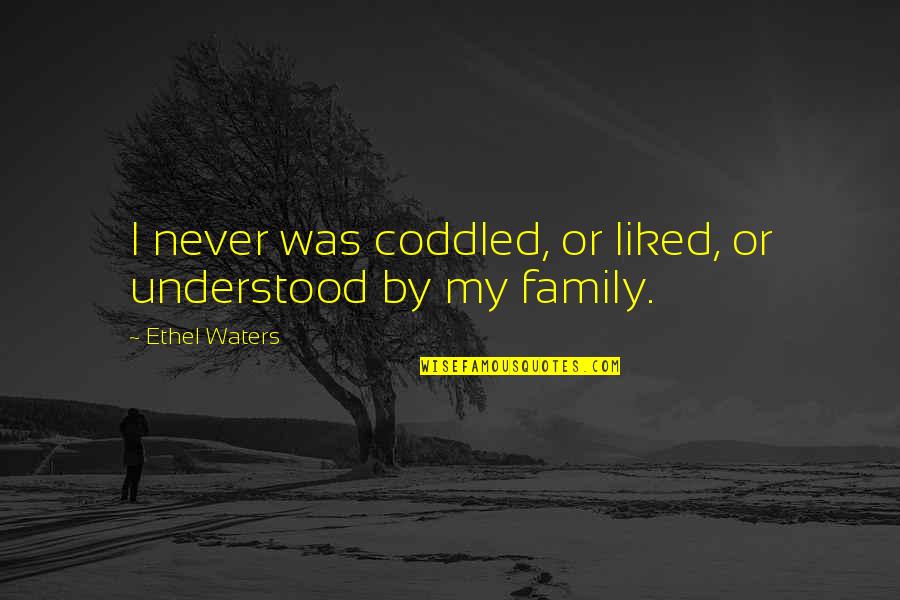 Bervar Quotes By Ethel Waters: I never was coddled, or liked, or understood Bervar Quotes By Ethel Waters: I never was coddled, or liked, or understood