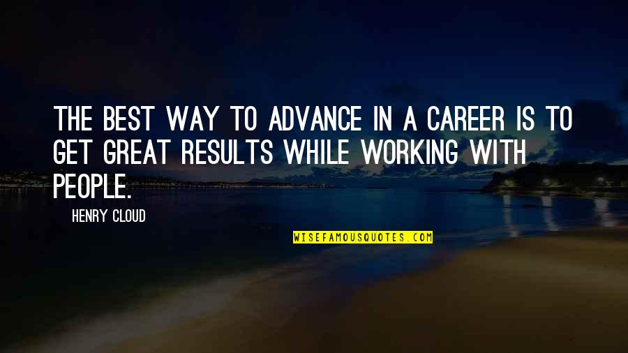 Bervar Quotes By Henry Cloud: The best way to advance in a career Bervar Quotes By Henry Cloud: The best way to advance in a career