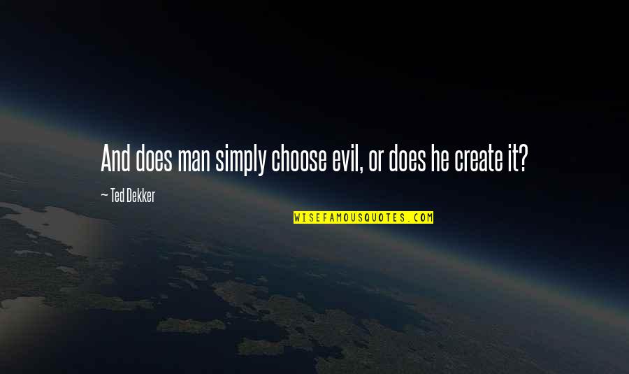 Berwaldhallen Quotes By Ted Dekker: And does man simply choose evil, or does