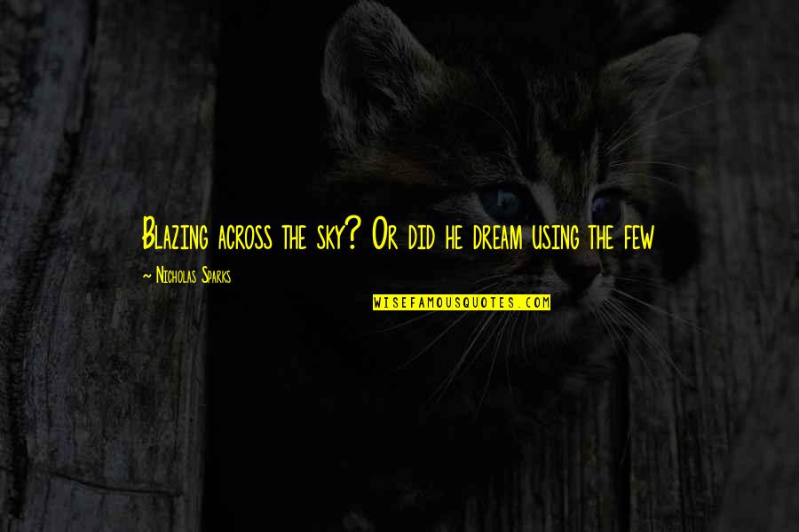 Berwanger Inc Quotes By Nicholas Sparks: Blazing across the sky? Or did he dream Berwanger Inc Quotes By Nicholas Sparks: Blazing across the sky? Or did he dream