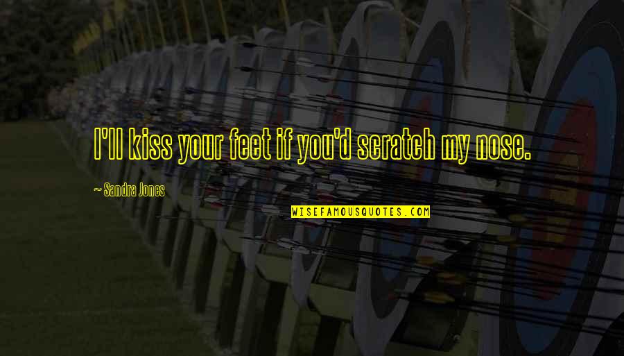 Berwanger Inc Quotes By Sandra Jones: I'll kiss your feet if you'd scratch my Berwanger Inc Quotes By Sandra Jones: I'll kiss your feet if you'd scratch my