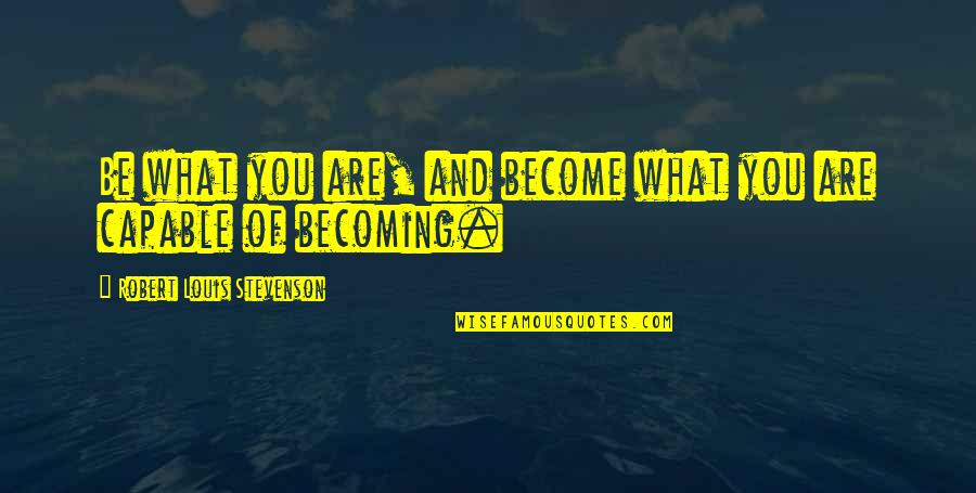 Berwid Buquoy Quotes By Robert Louis Stevenson: Be what you are, and become what you Berwid Buquoy Quotes By Robert Louis Stevenson: Be what you are, and become what you