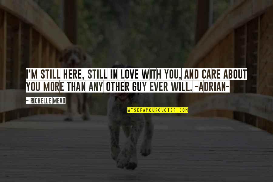 Berwujudan Quotes By Richelle Mead: I'm still here, still in love with you, Berwujudan Quotes By Richelle Mead: I'm still here, still in love with you,