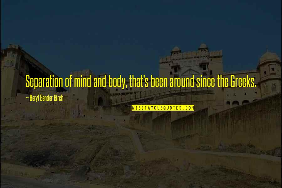 Beryl Bender Birch Quotes By Beryl Bender Birch: Separation of mind and body, that's been around