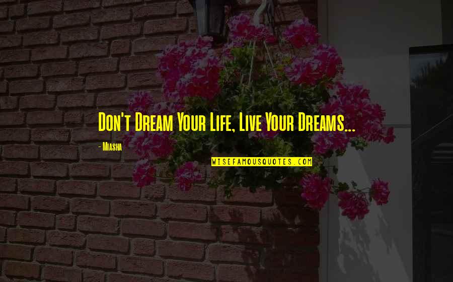 Beryl Bender Birch Quotes By Miasha: Don't Dream Your Life, Live Your Dreams...