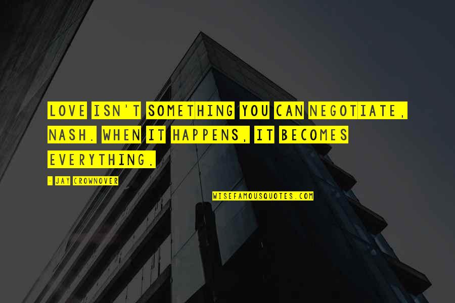 Beryl Cook Quotes By Jay Crownover: Love isn't something you can negotiate, Nash. When