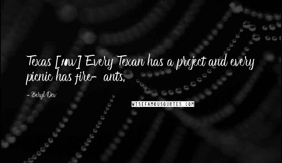 Beryl Dov quotes: Texas [10w] Every Texan has a project and every picnic has fire-ants.