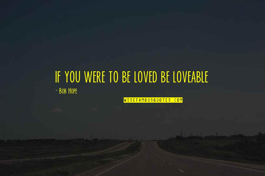 Beryl Mcburnie Quotes By Bob Hope: if you were to be loved be loveable Beryl Mcburnie Quotes By Bob Hope: if you were to be loved be loveable