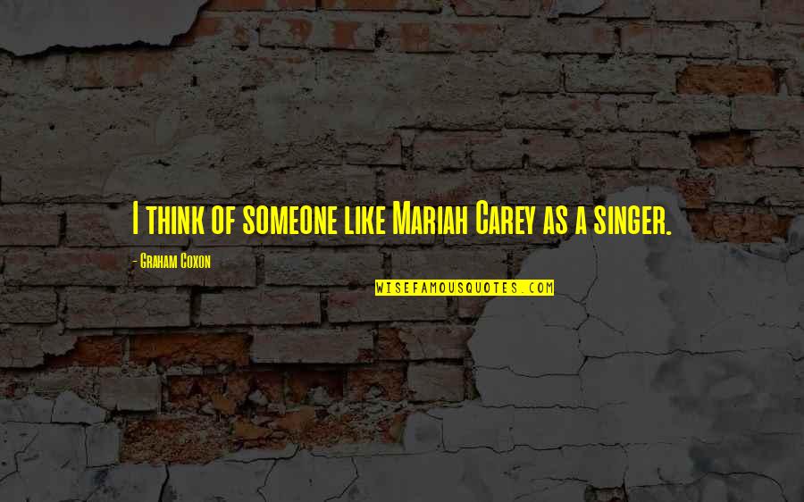 Beryl Mcburnie Quotes By Graham Coxon: I think of someone like Mariah Carey as Beryl Mcburnie Quotes By Graham Coxon: I think of someone like Mariah Carey as