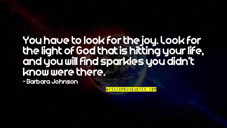 Beryle Zinpro Quotes By Barbara Johnson: You have to look for the joy. Look Beryle Zinpro Quotes By Barbara Johnson: You have to look for the joy. Look