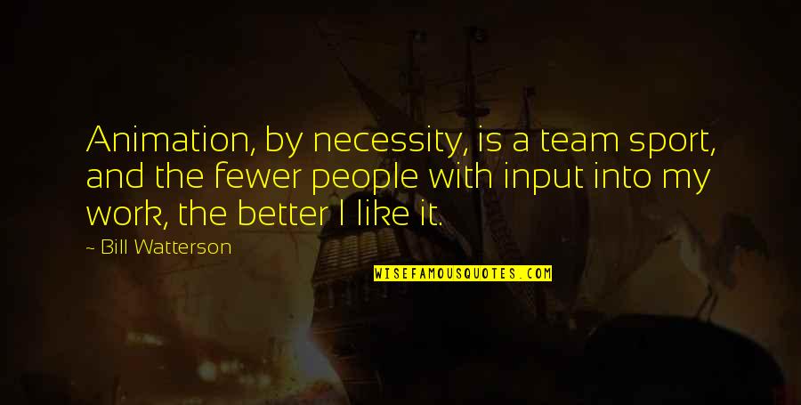 Beryle Zinpro Quotes By Bill Watterson: Animation, by necessity, is a team sport, and Beryle Zinpro Quotes By Bill Watterson: Animation, by necessity, is a team sport, and