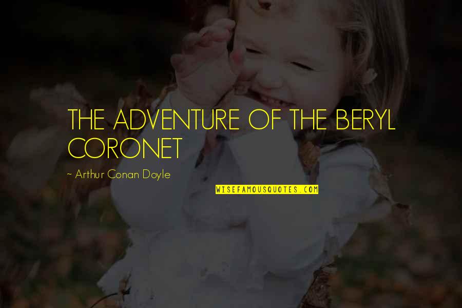 Beryl's Quotes By Arthur Conan Doyle: THE ADVENTURE OF THE BERYL CORONET
