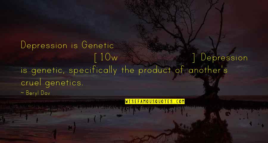 Beryl's Quotes By Beryl Dov: Depression is Genetic [10w] Depression is genetic, specifically