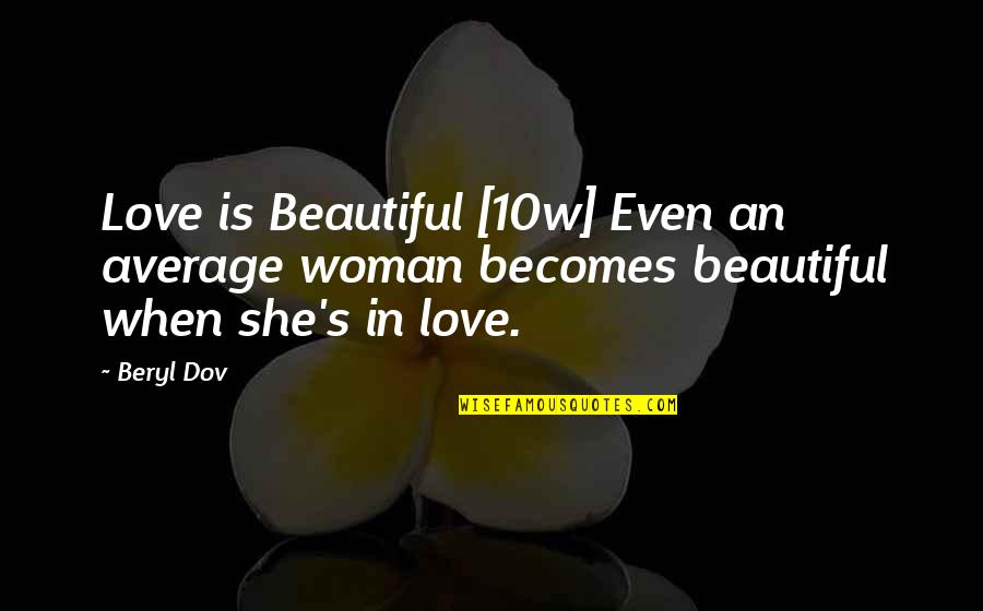 Beryl's Quotes By Beryl Dov: Love is Beautiful [10w] Even an average woman