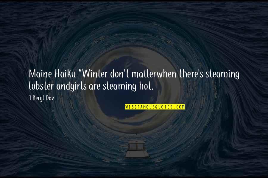 Beryl's Quotes By Beryl Dov: Maine Haiku "Winter don't matterwhen there's steaming lobster