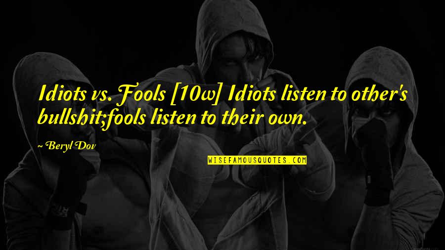 Beryl's Quotes By Beryl Dov: Idiots vs. Fools [10w] Idiots listen to other's