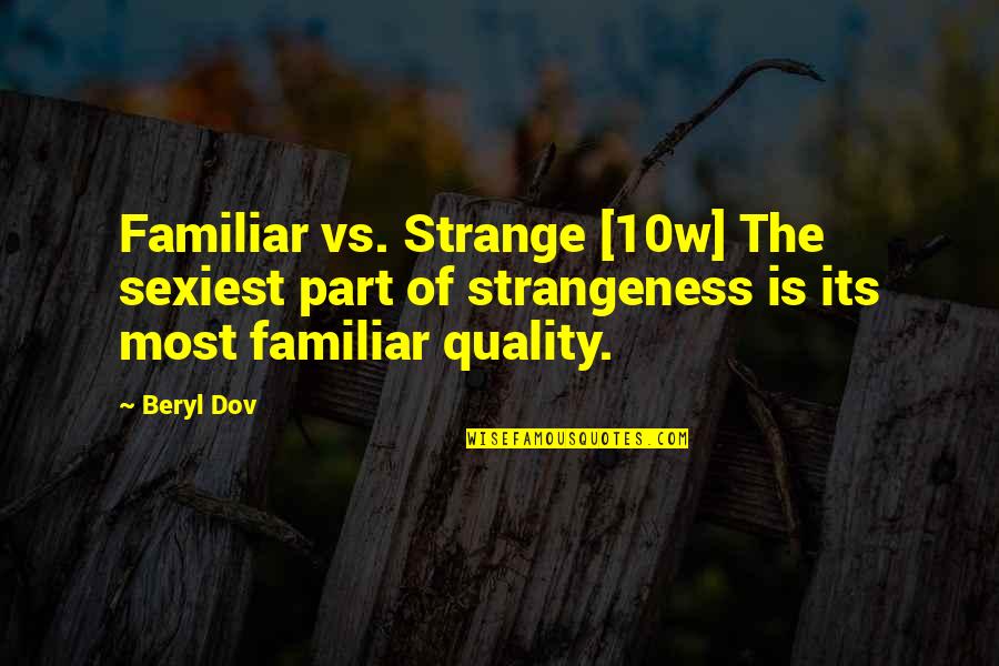 Beryl's Quotes By Beryl Dov: Familiar vs. Strange [10w] The sexiest part of