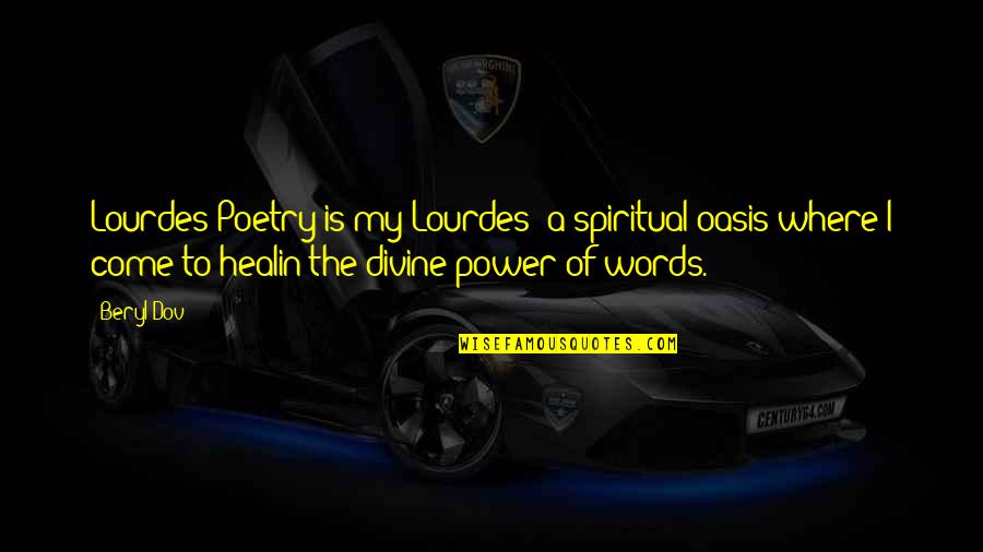 Beryl's Quotes By Beryl Dov: Lourdes Poetry is my Lourdes ~a spiritual oasis