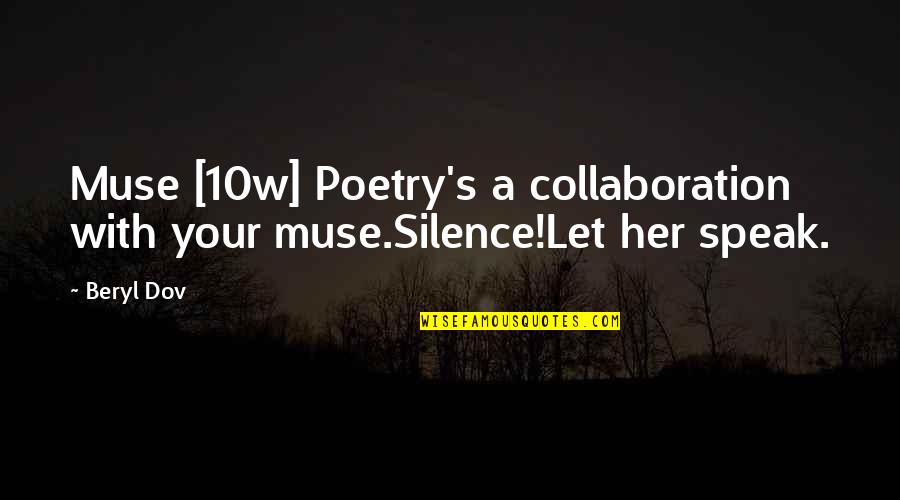 Beryl's Quotes By Beryl Dov: Muse [10w] Poetry's a collaboration with your muse.Silence!Let