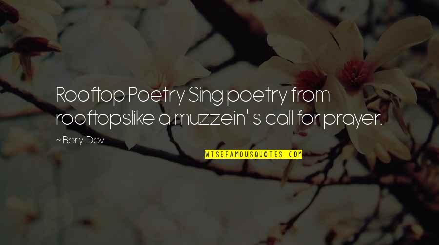Beryl's Quotes By Beryl Dov: Rooftop Poetry Sing poetry from rooftopslike a muzzein'