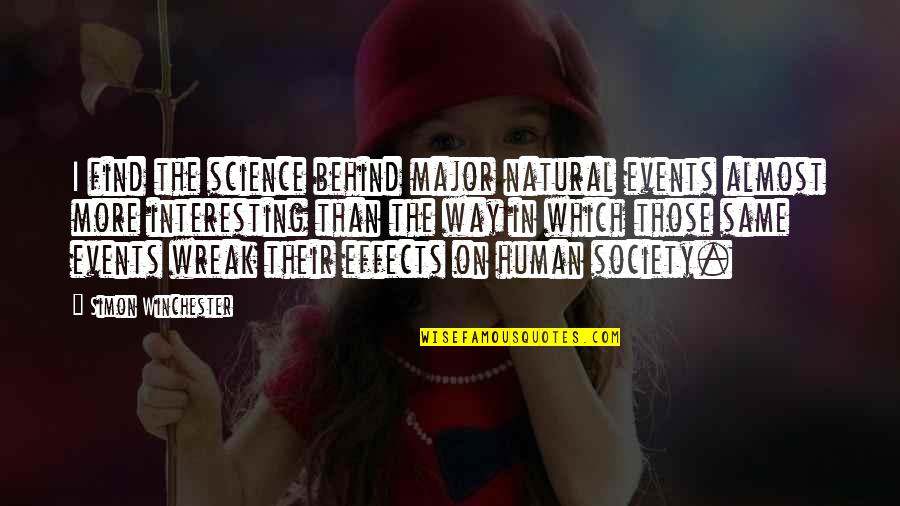 Berzins Delahay Quotes By Simon Winchester: I find the science behind major natural events Berzins Delahay Quotes By Simon Winchester: I find the science behind major natural events