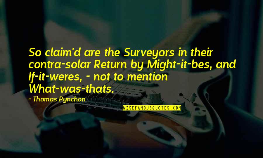 Bes Quotes By Thomas Pynchon: So claim'd are the Surveyors in their contra-solar